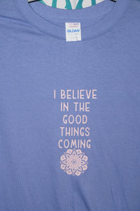 I believe in the good things coming shirt size small - ohiohippiessmokeshop.com